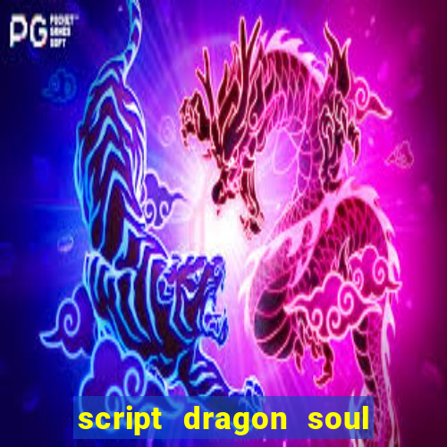 script dragon soul mobile 2024